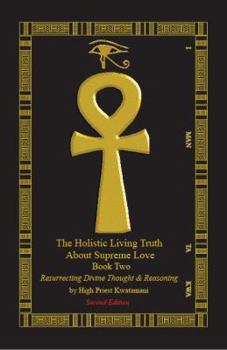 Paperback The Holistic Living Truth About Supreme Love: Book 2: Resurrecting Divine Thought And Reasoning Book
