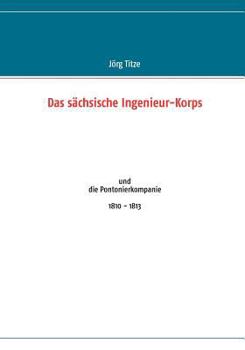 Paperback Das sächsische Ingenieur-Korps: und die Pontonierkompanie 1810 - 1813 [German] Book