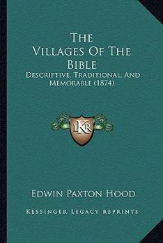 Paperback The Villages Of The Bible: Descriptive, Traditional, And Memorable (1874) Book