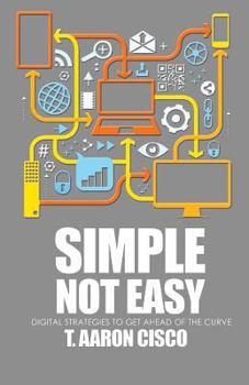 Paperback Simple Not Easy: Digital Strategies to Get Ahead of the Curve Book