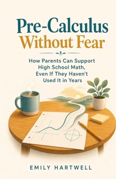 Pre-Calculus Without Fear: How Parents Can Support High School Math, Even If They Haven't Used It in Years