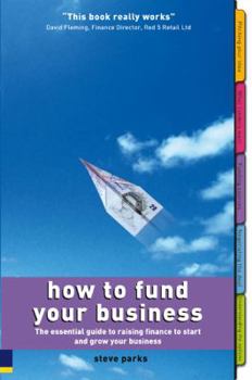 Paperback How to Fund Your Business: The Essential Guide to Raising Finance to Start and Grow Your Business. Steve Parks Book