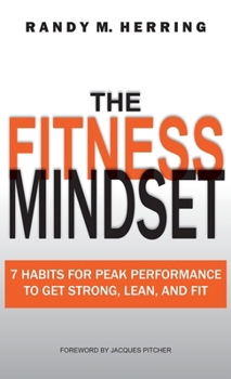 The Fitness Mindset: 7 Habits For Peak Performance To Get Strong, Lean, And Fit