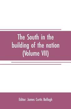 The South in the Building of the Nation: A History of the Southern States Designed to Record the South's Part in the Making of the American Nation; to Portray the Character and Genius, to Chronicle th