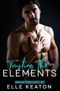 Trusting the Elements - Book #1 of the Never Too Late