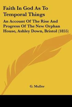 Paperback Faith In God As To Temporal Things: An Account Of The Rise And Progress Of The New Orphan House, Ashley Down, Bristol (1855) Book