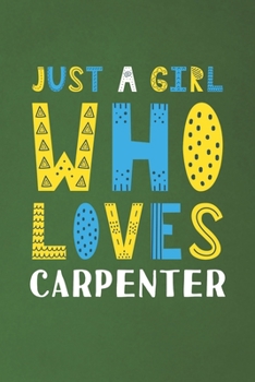 Paperback Just A Girl Who Loves Carpenter: Funny Carpenter Lovers Girl Women Gifts Dot Grid Journal Notebook 6x9 120 Pages Book