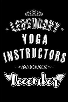 Legendary Yoga Instructors are born in December: Blank Lined profession Journal Notebooks Diary as Appreciation, Birthday, Welcome, Farewell, Thank ... & friends. Alternative to B-day present Card