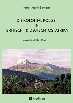 Paperback Die Kolonial Polizei in Britisch- & Deutsch-Ostafrika: Ein Vergleich 1885- 1960 [German] Book