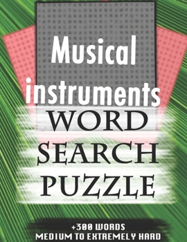 Musical instruments WORD SEARCH PUZZLE +300 WORDS Medium To Extremely Hard: AND MANY MORE OTHER TOPICS, With Solutions, 8x11' 80 Pages, All Ages : ... Word Search Puzzles, Seniors And Adults.