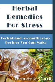 Paperback Herbal Remedies for Stress: Herbal and Aromatherapy Recipes You Can Make Book