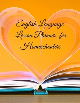 Paperback English Language Lesson Planner for Homeschoolers: 60 simple lesson plan templates for parents & tutors of homeschooled kids Book