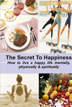 Paperback The Secret to Happiness: How to live a healthy life mentally, physically & spiritually Book