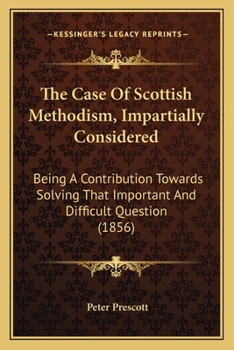 Paperback The Case Of Scottish Methodism, Impartially Considered: Being A Contribution Towards Solving That Important And Difficult Question (1856) Book