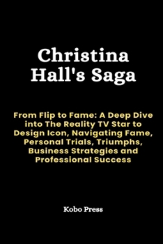 Christina Hall's Saga: From Flip to Fame: A Deep Dive into The Reality TV Star to Design Icon, Navigating Fame, Personal Trials, Triumphs, Business ... Biographies of Extraordinary Souls)