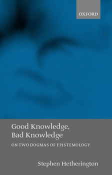 Hardcover Good Knowledge, Bad Knowledge: On Two Dogmas of Epistemology Book