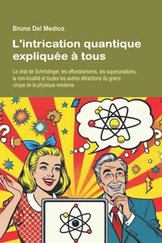 L'intrication quantique expliquée à tous: Le chat de Schrödinger, les effondrements, les superpositions, la non-localité et toutes les autres ... de la physique moderne. (French Edition)
