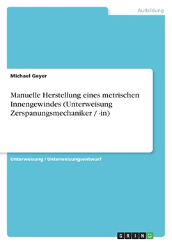 Paperback Manuelle Herstellung eines metrischen Innengewindes (Unterweisung Zerspanungsmechaniker / -in) [German] Book