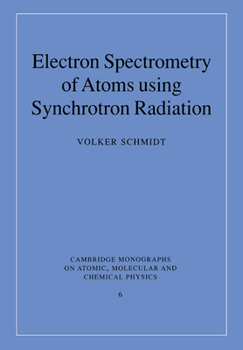 Electron Spectrometry of Atoms using Synchrotron Radiation (Cambridge Monographs on Atomic, Molecular and Chemical Physics) - Book  of the Cambridge Monographs on Atomic, Molecular and Chemical Physics