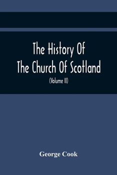 Paperback The History Of The Church Of Scotland, From The Establishment Of The Reformation To The Revolution: Illustrating A Most Interesting Period Of The Poli Book