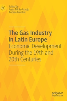 Hardcover The Gas Industry in Latin Europe: Economic Development During the 19th and 20th Centuries Book