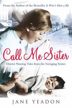 Paperback Call Me Sister: District Nursing Tales from the Swinging Sixties Book