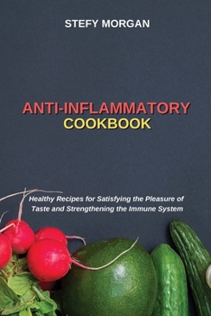 Anti-Inflammatory Cookbook: Healthy Recipes for Satisfying the Pleasure of Taste and Strengthening the Immune System