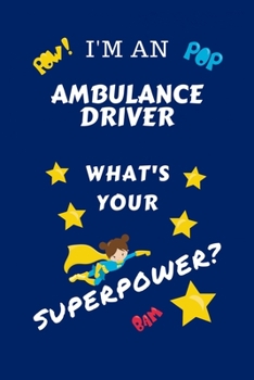 Paperback I'm An Ambulance Driver What's Your Superpower?: Perfect Gag Gift For A Superpowered Ambulance Driver - Blank Lined Notebook Journal - 100 Pages 6 x 9 Book