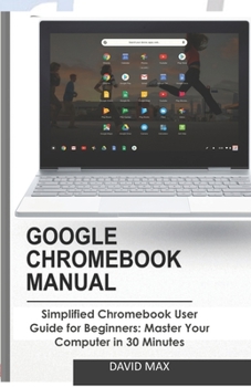 Paperback Google Chromebook Manual: Simplified Chromebook User Guide for Beginners: Master Your Computer in 30 Minutes Book
