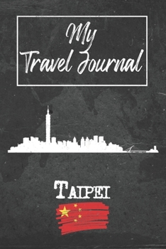My Travel Journal Taipei: 6x9 Travel Notebook or Diary with prompts, Checklists and Bucketlists perfect gift for your Trip to Taipei (China) for every Traveler