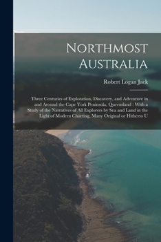 Paperback Northmost Australia: Three Centuries of Exploration, Discovery, and Adventure in and Around the Cape York Peninsula, Queensland: With a Stu Book