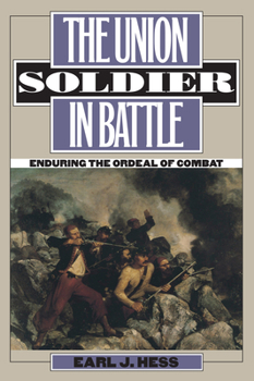 The Union Soldier in Battle: Enduring the Ordeal of Combat - Book  of the Modern War Studies