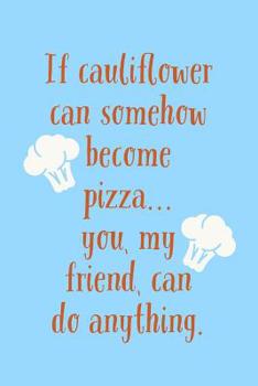 Paperback If Cauliflower Can: Somehow Become Pizza, You Can Do Anything - Unique Ketogenic Diet Sarcastic Humor Quote - Lined Journal Book