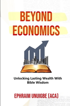 Paperback Beyond Economics: Unlocking Lasting Wealth With Bible Wisdom Book