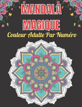 Paperback Mandala Magique Couleur Adulte Par Numéro: Un Adulte Présente Des Mandalas Floraux, Des Motifs Géométriques Couleur Par Numéro, Des Tourbillons, Une C [French] Book