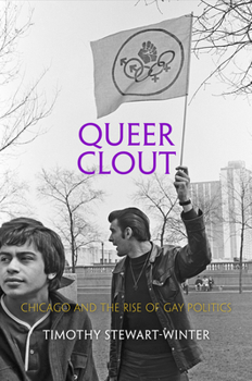 Queer Clout: Chicago and the Rise of Gay Politics - Book  of the Politics and Culture in Modern America