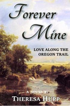 Forever Mine: Love Along the Oregon Trail (Oregon Chronicles, Book 3) - Book #3 of the Oregon Chronicles