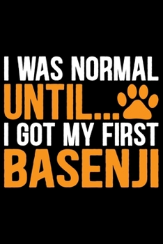 I Was Normal Until I Got My First Basenji: Cool Basenji Dog Journal Notebook - Basenji Puppy Lover Gifts – Funny Basenji Dog Notebook - Basenji Owner ... – Basenji Dad & Mom Gifts. 6 x 9 in 120 pages