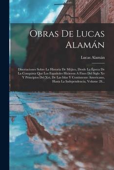 Paperback Obras De Lucas Alamán: Disertaciones Sobre La Historia De Méjico, Desde La Época De La Conquista Que Los Españoles Hicieron A Fines Del Siglo [Spanish] Book