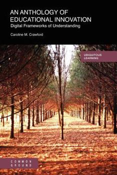 An Anthology of Educational Innovation: Digital Frameworks of Understanding