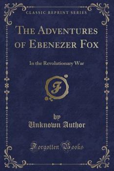 Paperback The Adventures of Ebenezer Fox: In the Revolutionary War (Classic Reprint) Book