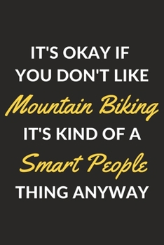 Paperback It's Okay If You Don't Like Mountain Biking It's Kind Of A Smart People Thing Anyway: A Mountain Biking Journal Notebook to Write Down Things, Take No Book