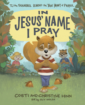 Hardcover In Jesus' Name I Pray: Tj the Squirrel Learns the True Heart of Prayer Book