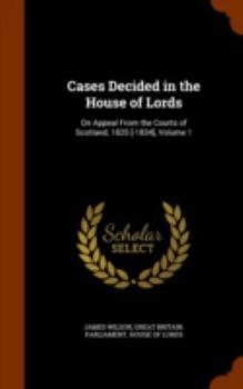 Hardcover Cases Decided in the House of Lords: On Appeal from the Courts of Scotland, 1825 [-1834], Volume 1 Book