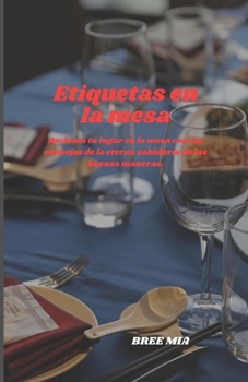 Etiquetas en la mesa: Reclama tu lugar en la mesa con los consejos de la eterna sabiduría de las buenas maneras.
