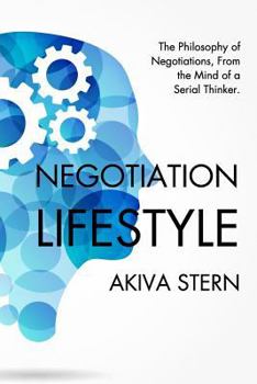 Paperback Negotiation Lifestyle: The Philosophy of Negotiations. From the Mind of a Serial Thinker. Book