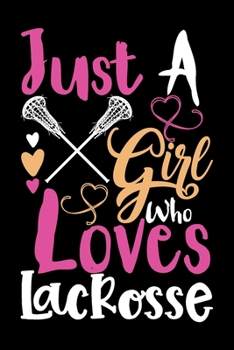 Just A Girl Who Loves Lacrosse Perfect Gift Journal: Blank line notebook for girl who loves lacrosse cute gifts for lacrosse lovers. Cool gift for ... player accessories for women, girls & kids.