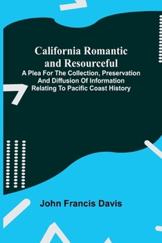 Paperback California Romantic and Resourceful; A plea for the Collection, Preservation and Diffusion of Information Relating to Pacific Coast History Book