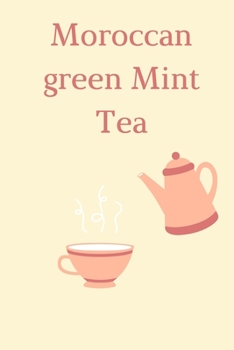 Paperback Moroccan green Mint Tea: How To Make Moroccan Green Mint Tea In Few Minutes Book