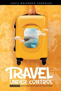 Paperback Travel Under Control: 50 Secrets for Flying Smart and without Stress Book